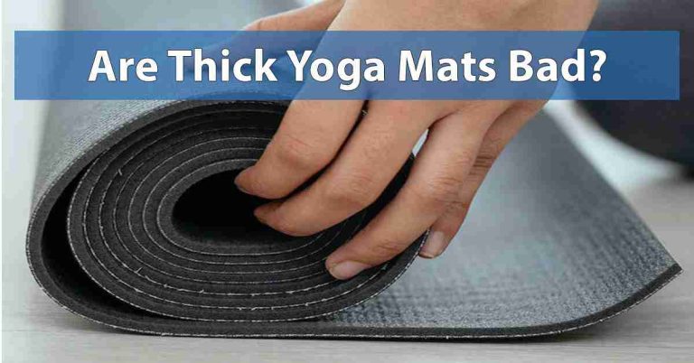 Are Thick Yoga Mats Bad?